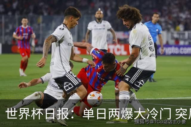 世界杯日报：单日两爆大冷门 突尼斯惨败后现换帅疑云